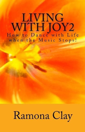 Living with Joy2: How to Dance with Life When the Music Stops! by Ramona Clay 9781978342248