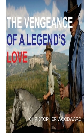 The Vengeance of a Legend's Love by Christopher Woodward 9781804344279