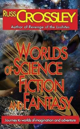 Worlds of Science Fiction and Fantasy by Russ Crossley 9781927621196