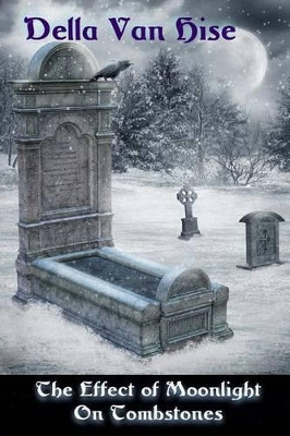 The Effect of Moonlight on Tombstones: A Dark Little Collection of Poetry by Della Van Hise 9781942415077