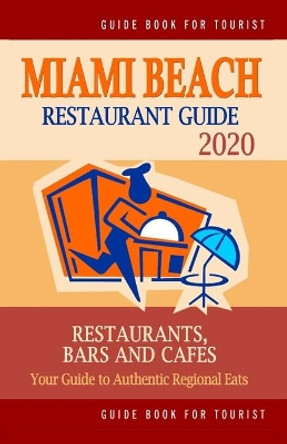 Miami Beach Restaurant Guide 2020: Your Guide to Authentic Regional Eats in Miami Beach, Florida (Restaurant Guide 2020) by Andrew U Scott 9781691759897