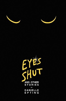 Eyes Shut and Other Stories by Danielle Epting 9781637529485