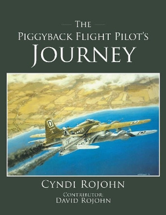 The Piggyback Flight Pilot's Journey by Cyndi Rojohn 9781633388185