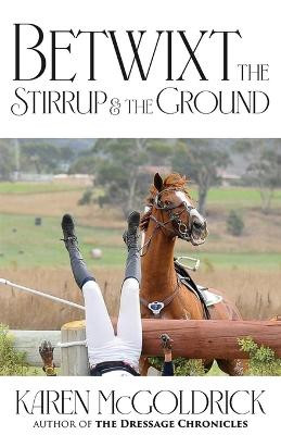 Betwixt the Stirrup and the Ground by Karen McGoldrick 9781961505056