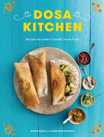 Dosa Kitchen: Recipes for India's Favorite Street Food by Nash Patel