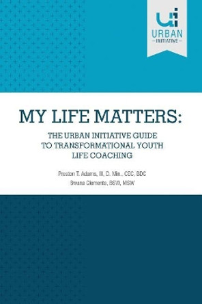 My Life Matters: The Urban Guide to Transformational Youth Life Coaching by Dr Preston T Adams 9781727485332