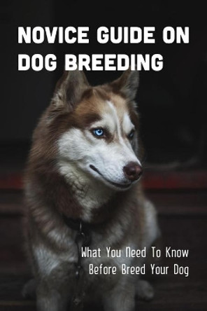 Novice Guide On Dog Breeding: What You Need To Know Before Breed Your Dog: Dog General Characteristics by Tyler Truhe 9798546419998
