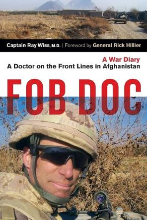 Fob Doc: A Doctor on the Front Lines in Afghanistan: A War Diary by Ray Wiss 9781771621069