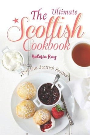 The Ultimate Scottish Cookbook: Delicious Scottish Recipes! by Valeria Ray 9798602633580