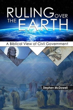 Ruling Over the Earth: A Biblical View of Civil Government by Stephen McDowell 9781887456586