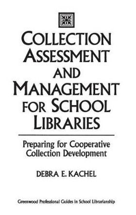 Collection Assessment and Management for School Libraries: Preparing for Cooperative Collection Development by Debra E. Kachel 9780313298530