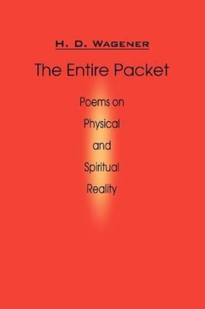 The Entire Packet: Poems on Physical and Spiritual Reality by H D Wagener 9780595310241