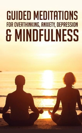 Guided Meditations For Overthinking, Anxiety, Depression& Mindfulness: Beginners Scripts For Deep Sleep, Insomnia, Self-Healing, Relaxation, Overthinking, Chakra Healing& Awakening by Meditation Made Effortless 9781801345408