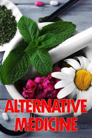 Alternative Medicine: Medical Procedures Details A Guide to the Many Different Elements of Alternative Medicine by Mary Hall Pearce 9783986087906