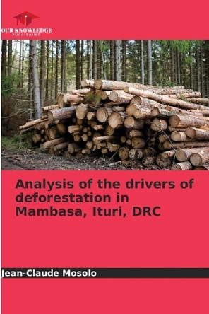 Analysis of the drivers of deforestation in Mambasa, Ituri, DRC by Jean-Claude Mosolo 9786205990261