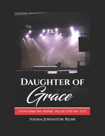 Daughter of Grace: Book One - The Sing Over Me Series by Naima Johnston Bush 9781794453326