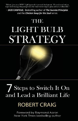 The Light Bulb Strategy: 7 Steps to Switch It on and Lead a Brilliant Life by Robert Craig 9781928155621