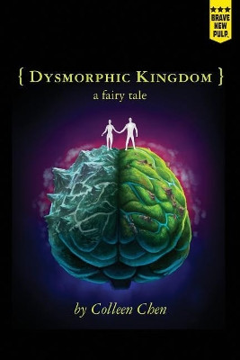 Dysmorphic Kingdom: a fairy tale by Colleen Chen 9781940233239