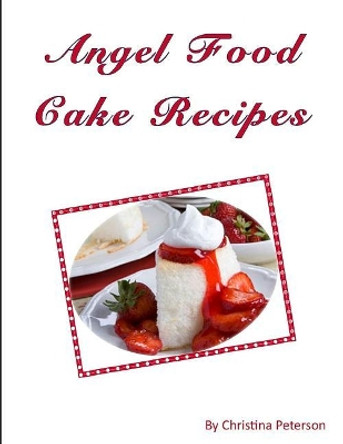 Angel Food Cake Recipes by Christina Peterson 9781731049407