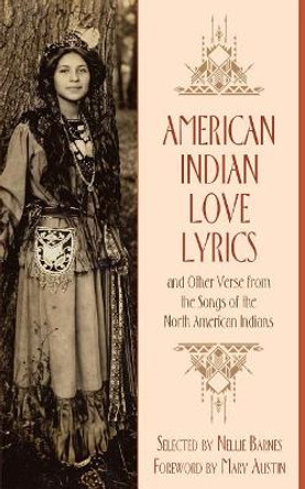 American Indian Love Lyrics: and Other Verse from the Songs of North American Indians by Mary Austin 9781633915183