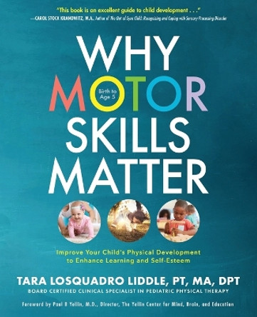 Why Motor Skills Matter: Improve Your Child's Physical Development to Enhance Learning and Self-Esteem by Tara Losquadro Liddle 9781633934573