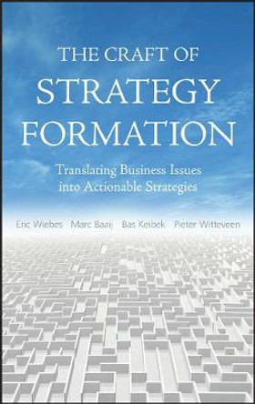 The Craft of Strategy Formation: Translating Business Issues into Actionable Strategies by Eric Wiebs