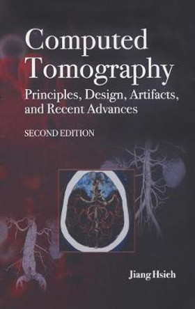 Computed Tomography Principles, Design, Artifacts, and Recent Advances by Jiang Hsieh