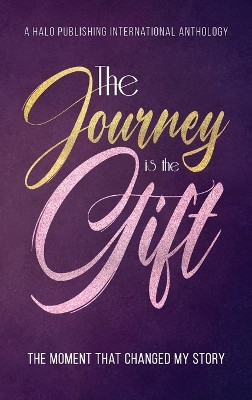 The Journey is the Gift: The Moment that Changed My Story by Halo Publishing International 9781637653562
