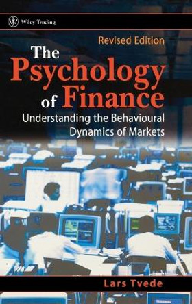 The Psychology of Finance: Understanding the Behavioural Dynamics of Markets by Lars Tvede