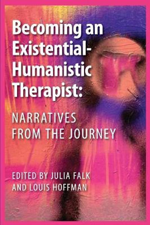 Becoming an Existential-Humanistic Therapist: Narratives from the Journey by Julia Falk 9781955737067