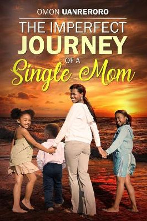 The Imperfect Journey of a Single Mom by Omon Uanreroro 9798665330327