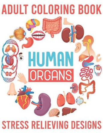 Adult Coloring Book Human Organs Stress Relieving Designs: An Adult Coloring Book (Volume 2) by The Universal Book House 9798665931845