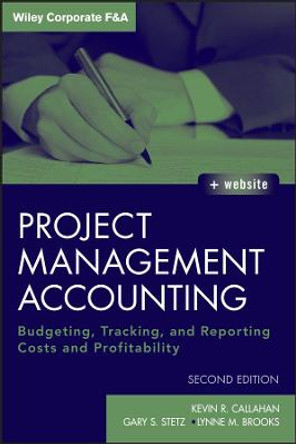 Project Management Accounting: Budgeting, Tracking, and Reporting Costs and Profitability with Website by Kevin R. Callahan
