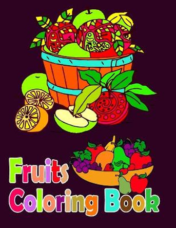 Fruits Coloring Book: Fruits Colouring Book For Adult Fun-Fruits Coloring Book For Adult Relaxation-Fruits Coloring Pages For Meditation by Fatema Coloring Coloring 9781676096771