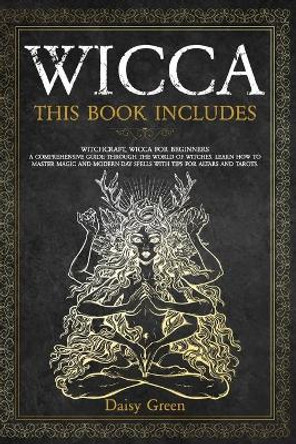 Wicca: This Book Includes: Witchcraft, Wicca For Beginners. A Comprehensive Guide Through the World of Witches. Learn How to Master Magic and Modern-Day Spells with Tips for Altars and Tarots. by Daisy Green 9798675998968