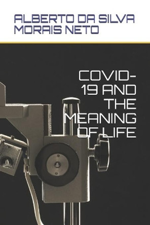 Covid-19 and the Meaning of Life by Alberto Da Silva Morais Neto 9798715414168
