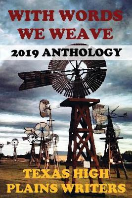 With Words We Weave: Texas High Plains Writers 2019 Anthology by Phyliss Miranda 9781733862103