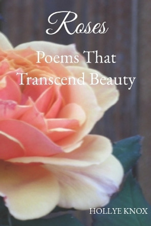 Roses: Poems That Transcend Beauty by Hollye Knox 9798892388801