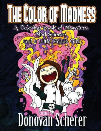 The Color of Madness: A Coloring Book of Monsters, Mad Science, and a Little Hippie Girl by Donovan Scherer 9781942811114