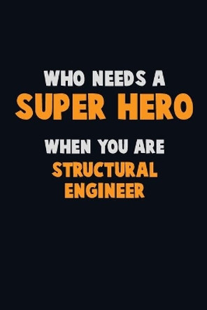 Who Need A SUPER HERO, When You Are Structural Engineer: 6X9 Career Pride 120 pages Writing Notebooks by Emma Loren 9781675163023