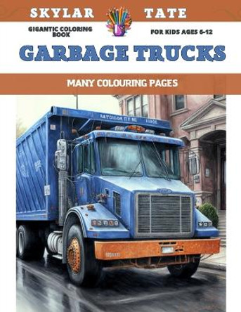 Gigantic Coloring Book for kids Ages 6-12 - Garbage trucks - Many colouring pages by Skylar Tate 9798852339669