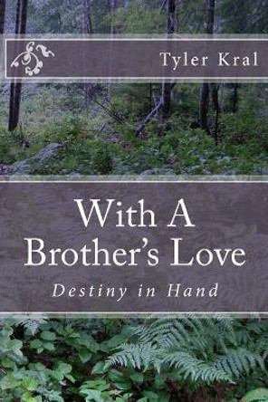 With A Brother's Love: Destiny in Hand by Tyler Michael Kral K 9781507729496