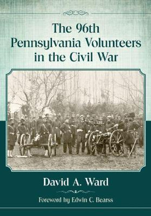 The 96th Pennsylvania Volunteers in the Civil War by David A. Ward 9781476668512