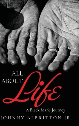 All About Life: A Black Man's Journey by Johnny Albritton 9798886405156