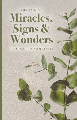 Miracles, Signs & Wonders: He Looks Beyond My Fault by Mary Singleton 9798887385952