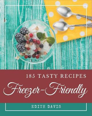 185 Tasty Freezer-Friendly Recipes: The Highest Rated Freezer-Friendly Cookbook You Should Read by Edith Davis 9798574153888