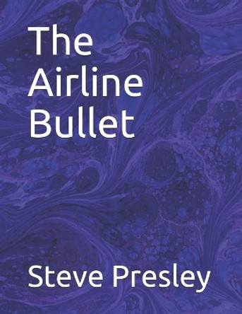 The Airline Bullet by Steve Presley 9798596803358