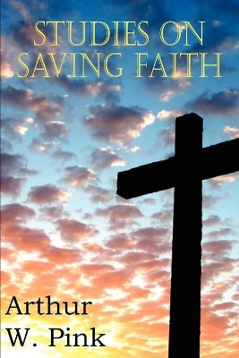 Studies on Saving Faith by Arthur W Pink 9781612033334