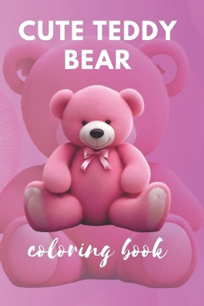 Cute Teddy Bear Coloring Book: Easy Fun activity Book for Stress Relief and Relaxation by Lizzy Alex 9798864058725