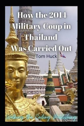 How The 2014 Military Coup In Thailand Was Carried Out by Wesley Gibbs 9798867520854
